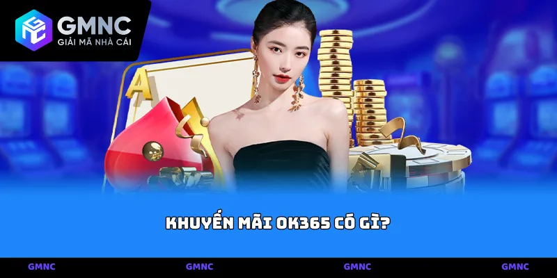 Khuyến mãi Ok365 có gì? Điểm danh các gói thưởng cực khét