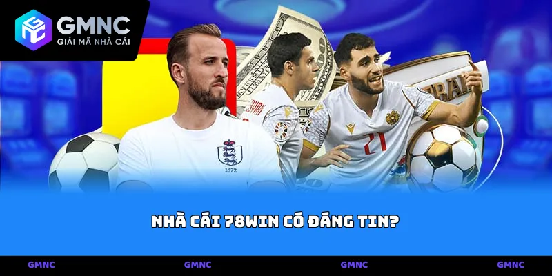 Phân tích thực trạng để biết nhà cái 78win có đáng tin không